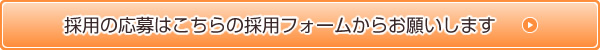 採用の応募はこちらの採用フォームからお願いします